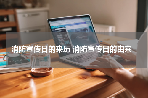 消防宣传日的来历 消防宣传日的由来