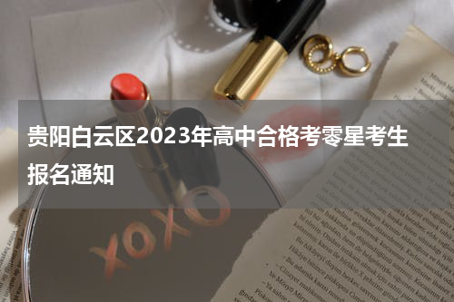 贵阳白云区2023年高中合格考零星考生报名通知