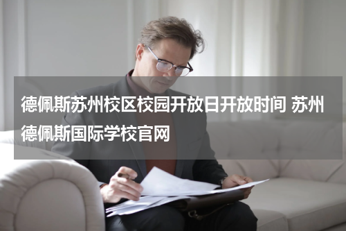 德佩斯苏州校区校园开放日开放时间 苏州德佩斯国际学校官网