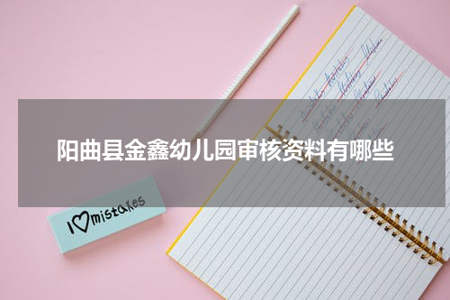 阳曲县金鑫幼儿园审核资料有哪些
