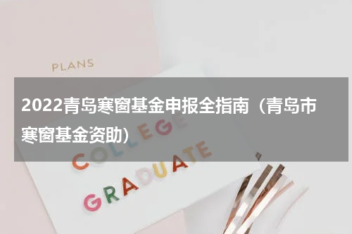 2022青岛寒窗基金申报全指南（青岛市寒窗基金资助）
