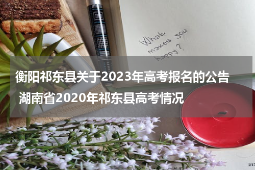 衡阳祁东县关于2023年高考报名的公告 湖南省2020年祁东县高考情况