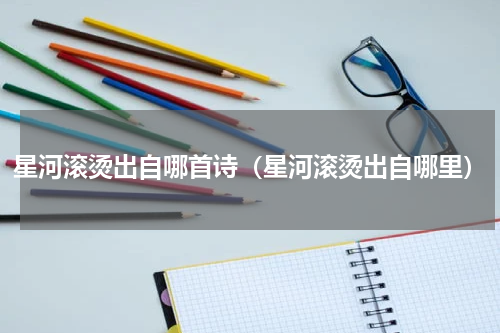 星河滚烫出自哪首诗（星河滚烫出自哪里）