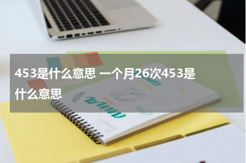 453是什么意思 一个月26次453是什么意思