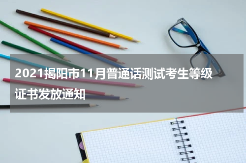 2021揭阳市11月普通话测试考生等级证书发放通知