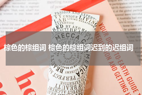 棕色的棕组词 棕色的棕组词迟到的迟组词