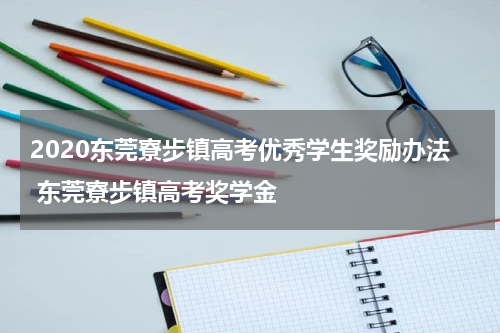 2020东莞寮步镇高考优秀学生奖励办法 东莞寮步镇高考奖学金