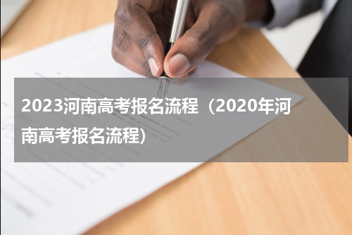 2023河南高考报名流程（2020年河南高考报名流程）