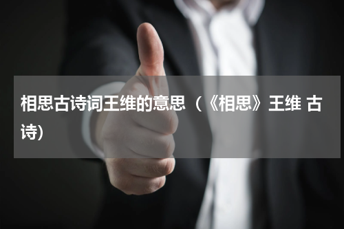 相思古诗词王维的意思（《相思》王维 古诗）