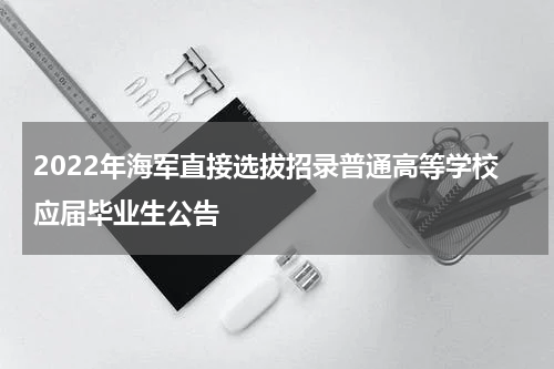 2022年海军直接选拔招录普通高等学校应届毕业生公告