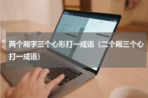 两个厢字三个心形打一成语（二个厢三个心打一成语）