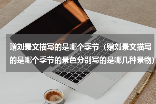 赠刘景文描写的是哪个季节（赠刘景文描写的是哪个季节的景色分别写的是哪几种景物）