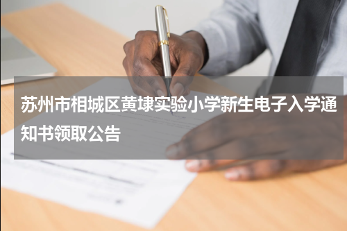苏州市相城区黄埭实验小学新生电子入学通知书领取公告