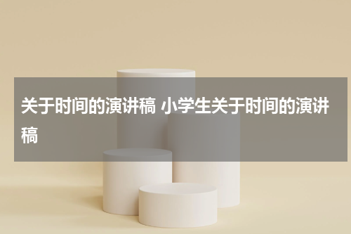 关于时间的演讲稿 小学生关于时间的演讲稿