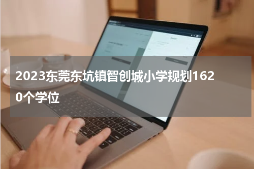 2023东莞东坑镇智创城小学规划1620个学位