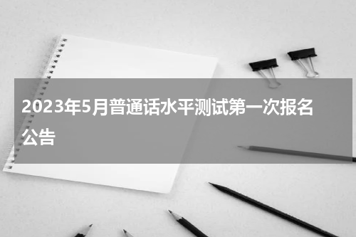 2023年5月普通话水平测试第一次报名公告