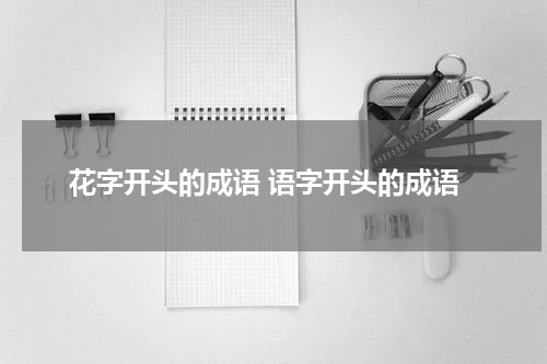 花字开头的成语 语字开头的成语