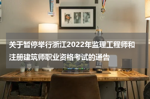 关于暂停举行浙江2022年监理工程师和注册建筑师职业资格考试的通告
