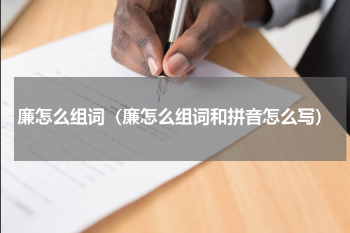 廉怎么组词（廉怎么组词和拼音怎么写）