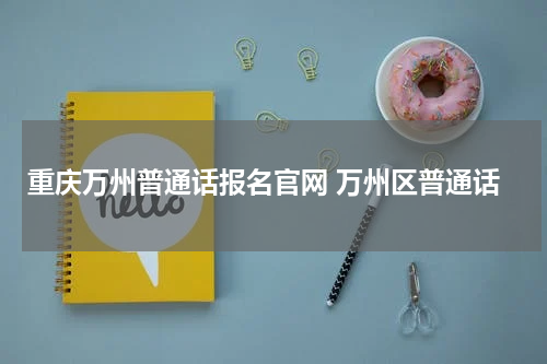 重庆万州普通话报名官网 万州区普通话