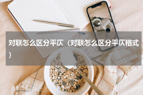 对联怎么区分平仄（对联怎么区分平仄格式）