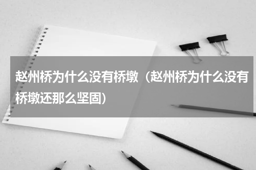 赵州桥为什么没有桥墩（赵州桥为什么没有桥墩还那么坚固）