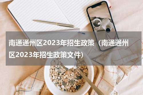 南通通州区2023年招生政策（南通通州区2023年招生政策文件）