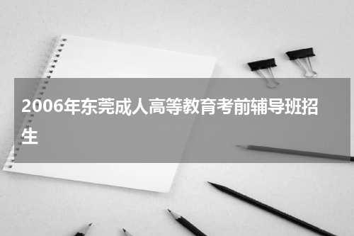 2006年东莞成人高等教育考前辅导班招生