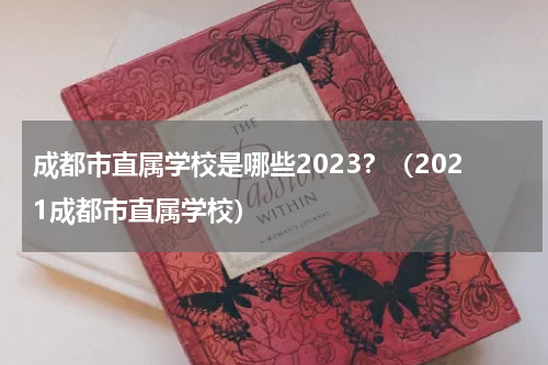 成都市直属学校是哪些2023？（2021成都市直属学校）