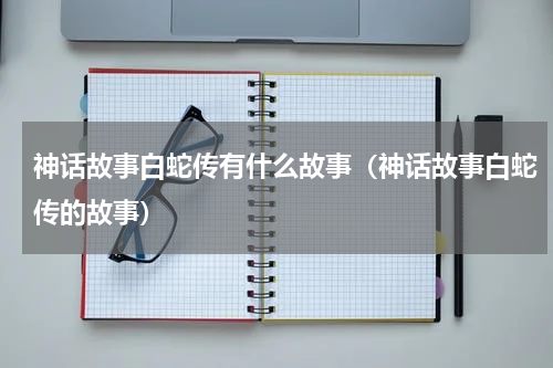 神话故事白蛇传有什么故事（神话故事白蛇传的故事）