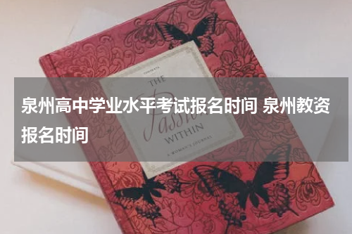 泉州高中学业水平考试报名时间 泉州教资报名时间