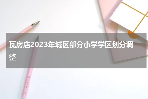 瓦房店2023年城区部分小学学区划分调整