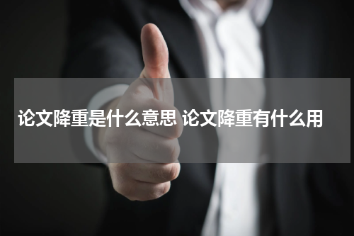 论文降重是什么意思 论文降重有什么用