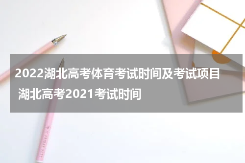 2022湖北高考体育考试时间及考试项目 湖北高考2021考试时间
