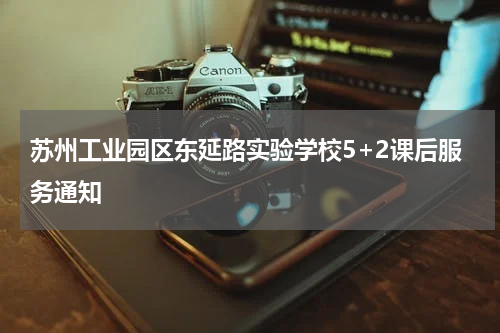 苏州工业园区东延路实验学校5+2课后服务通知