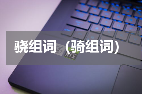 骁组词（骑组词）