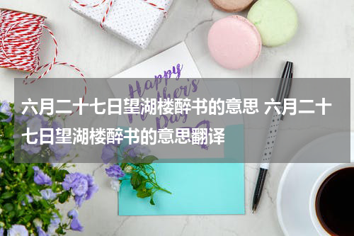 六月二十七日望湖楼醉书的意思 六月二十七日望湖楼醉书的意思翻译