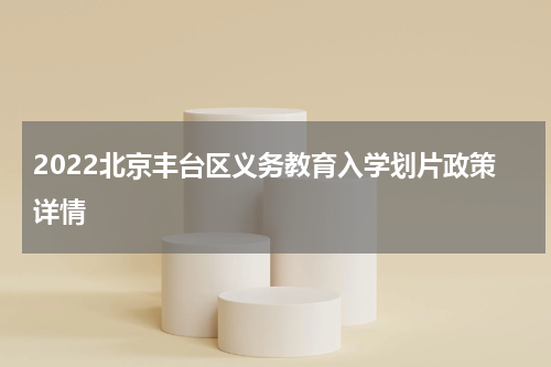 2022北京丰台区义务教育入学划片政策详情