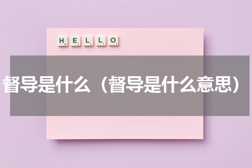 督导是什么（督导是什么意思）