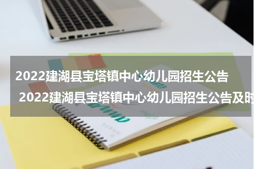 2022建湖县宝塔镇中心幼儿园招生公告 2022建湖县宝塔镇中心幼儿园招生公告及时间