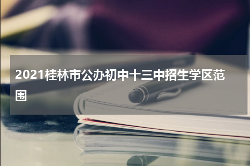 2021桂林市公办初中十三中招生学区范围
