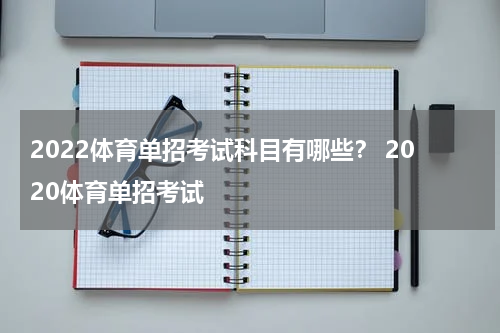 2022体育单招考试科目有哪些？ 2020体育单招考试