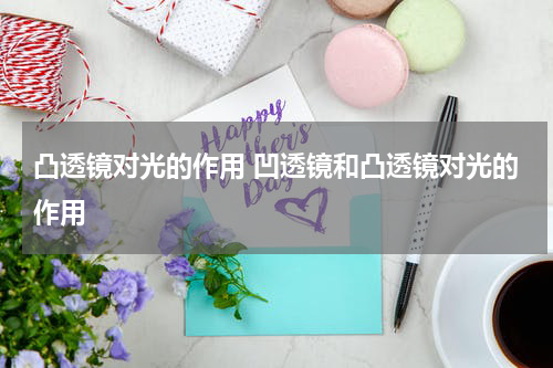 凸透镜对光的作用 凹透镜和凸透镜对光的作用