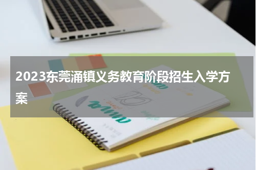 2023东莞涌镇义务教育阶段招生入学方案