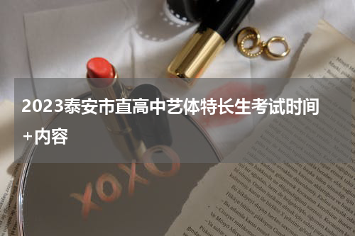 2023泰安市直高中艺体特长生考试时间+内容