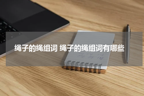 绳子的绳组词 绳子的绳组词有哪些