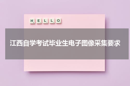 江西自学考试毕业生电子图像采集要求