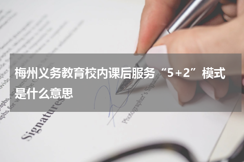 梅州义务教育校内课后服务“5+2”模式是什么意思