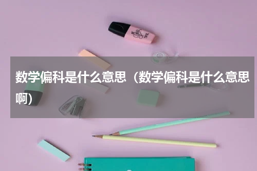 数学偏科是什么意思（数学偏科是什么意思啊）