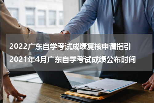 2022广东自学考试成绩复核申请指引 2021年4月广东自学考试成绩公布时间